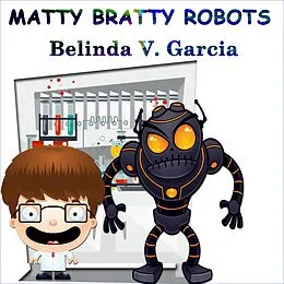 E-Book (epub) Matty Bratty Robots (Matty Bratty Adventure Chapter Book, #1) von Belinda V. Garcia