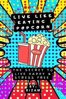 E-Book (epub) Live Like Eating Popcorn : The Secret to Live Happy & Stress Free von Rizam