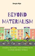 E-Book (epub) Beyond Materialism: Finding Meaning and Happiness in a Consumerist World von Sergio Rijo