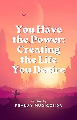 E-Book (epub) You Have the Power: Creating the Life You Desire von Pranay Mudigonda