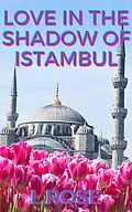 E-Book (epub) Love in the Shadow of Istanbul von L. Rose