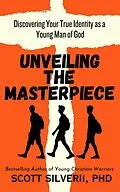 E-Book (epub) Unveiling the Masterpiece: Discovering Your True Identity as a Young Man of God von Scott Silverii