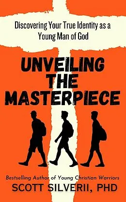 E-Book (epub) Unveiling the Masterpiece: Discovering Your True Identity as a Young Man of God von Scott Silverii