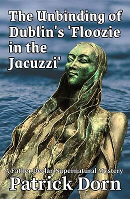 E-Book (epub) The Unbinding of Dublin's 'Floozie in the Jacuzzi' (A Father Declan Supernatural Mystery) von Patrick Dorn
