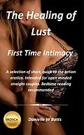 E-Book (epub) First Time Intimacy (The healing of Lust, #1) von Danielle W Batts