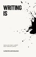 E-Book (epub) Writing Is (Massillon Public Library Writer's Group Anthologies, #1) von Alexxa Burton, Dawn Dagger, Dwight Parrish