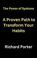 E-Book (epub) The Power of Systems: A Proven Path to Transform Your Habits von Richard Porter