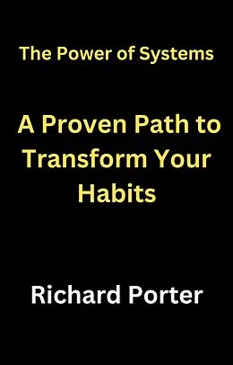 E-Book (epub) The Power of Systems: A Proven Path to Transform Your Habits von Richard Porter