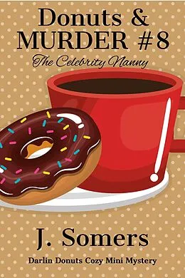 E-Book (epub) Donuts and Murder Book 8 - The Celebrity Nanny (Darlin Donuts Cozy Mini Mystery, #8) von J. Somers
