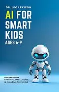 E-Book (epub) AI for Smart Kids Ages 6-9: Discover how Artificial Intelligence is Changing the World von Leo Lexicon