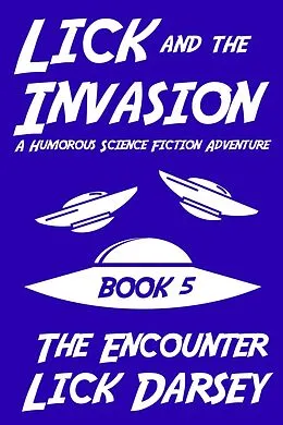 E-Book (epub) Lick and the Invasion: The Encounter (Book 5) (A Humorous Science Fiction Adventure) von Lick Darsey