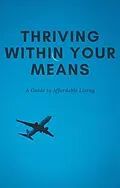 E-Book (epub) Thriving Within Your Means: A Guide to Affordable Living von Alex Thompson