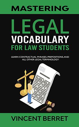 eBook (epub) Mastering Legal Vocabulary For Law Students: Learn Contractual Phrases, Prepositions, and All Other Legal Terminology de Vincent Berret