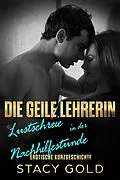 E-Book (epub) Die Geile Lehrerin - Lustschreie in der Nachhilfestunde: Erotische Kurzgeschichte von Stacy Gold