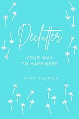 eBook (epub) Declutter Your Way To Happiness de Fairychamber, Niina Niskanen