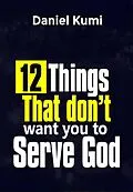 E-Book (epub) 12 Things That don't want you to Serve God (Kingdom Growth Series, #2) von Daniel Kumi
