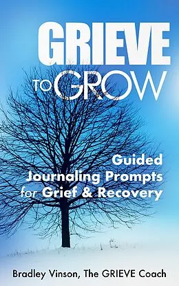 E-Book (epub) GRIEVE to Grow: Guided Journaling Prompts for Grief & Recovery von Bradley Vinson