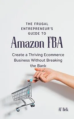 E-Book (epub) The Frugal Entrepreneur's Guide to Amazon FBA: Create a Thriving Ecommerce Business Without Breaking the Bank von Af Delk
