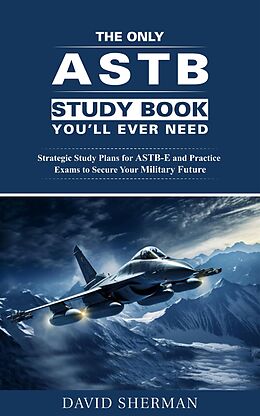 eBook (epub) The Only ASTB Study Book You'll Ever Need: Strategic Study Plans for ASTB-E and Practice Exams to Secure Your Military Future de David Sherman