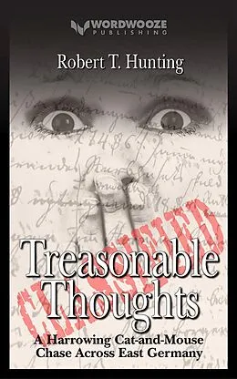 E-Book (epub) Treasonable Thoughts: A Harrowing Cat-and-Mouse Chase Across East Germany von Robert T Hunting