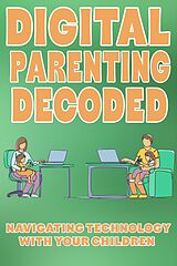 eBook (epub) Digital Parenting Decoded: Navigating Technology with Your Children de Immerry Imra
