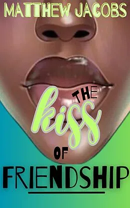 E-Book (epub) The Kiss of Friendship: Establishing a Culture of Friendship in a Culture of Sex von Matthew Jacobs