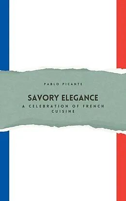 E-Book (epub) Savory Elegance: A Celebration of French Cuisine von Pablo Picante