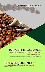 eBook (epub) Turkish Treasures: The Journey of Coffee in Turkey: Exploring the Turkish Coffee Tradition (Brewed Journeys: Coffee Histories Around the World, #2) de Maxwell J. Aromano