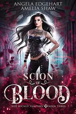E-Book (epub) Scion of Blood (Her Wicked Vampires, #3) von Amelia Shaw, Angela Edgehart
