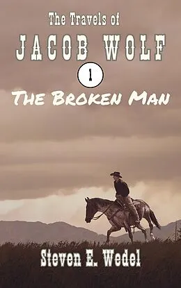 E-Book (epub) The Broken Man (The Travels of Jacob Wolf, #1) von Steven E. Wedel
