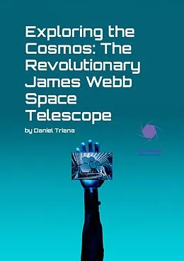 E-Book (epub) Exploring The Cosmos: The Revolutionary James Webb Space Telescope von Daniel Triana