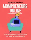 E-Book (epub) Mompreneurs Online Internet Marketing Techniques for Stay-At-Home Moms von Patricia Barbara