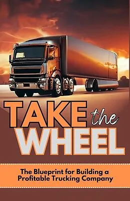 E-Book (epub) Take The Wheel: The Blueprint for Building a Profitable Trucking Company von Josh O'Neill