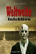 E-Book (epub) Weltweite Infektion: Zombie-Apokalypse - Ein Apokalyptischer Thriller von George Craftve