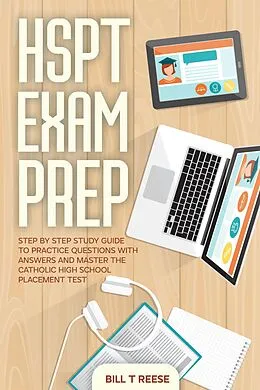 E-Book (epub) HSPT Exam Prep Step by Step Study Guide to Practice Questions With Answers and Master the Catholic High School Placement Test von Bill T Reese