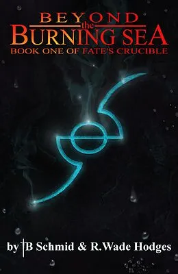 E-Book (epub) Beyond the Burning Sea (Fate's Crucible, #1) von Tb Schmid, R. Wade Hodges