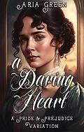E-Book (epub) A Daring Heart: A Thrilling Pride and Prejudice Variation von Aria Green