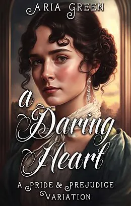 E-Book (epub) A Daring Heart: A Thrilling Pride and Prejudice Variation von Aria Green