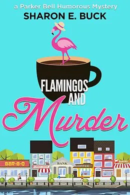 E-Book (epub) Flamingos and Murder (Parker Bell Humorous Mystery, #8) von Sharon E. Buck, Sharon Buck