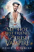 E-Book (epub) My Hot Best Friend is an Irish Vampire (The Morrigan Brotherhood, #1) von Roxie McClaine
