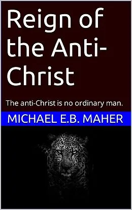 E-Book (epub) Reign of the Anti-Christ (End of the Ages, #2) von Michael E. B. Maher