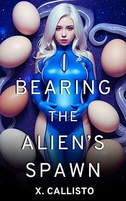 E-Book (epub) Bearing the Alien's Spawn von X. Callisto
