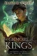 Kartonierter Einband (Kt) The Grimoire of Kings von Blake R. Wolfe