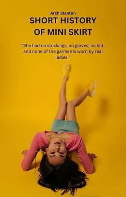 E-Book (epub) Short History of Mini Skirt von Arch Stanton