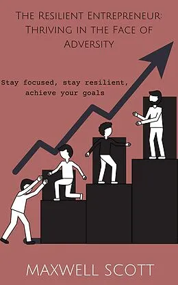 E-Book (epub) The Resilient Entrepreneur: Thriving in the Face of Adversity von Maxwell Scott