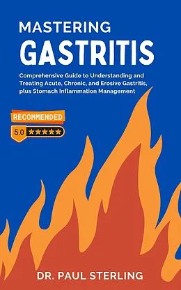 E-Book (epub) Mastering Gastritis: Comprehensive Guide to Understanding and Treating Acute, Chronic, and Erosive Gastritis, plus Stomach Inflammation Management (The Comprehensive Health Series) von Paul Sterling (Eng)