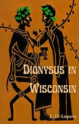 E-Book (epub) Dionysus in Wisconsin (Wisconsin Gothic, #1) von E. H. Lupton