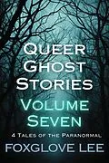E-Book (epub) Queer Ghost Stories Volume Seven von Foxglove Lee
