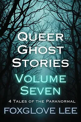 E-Book (epub) Queer Ghost Stories Volume Seven von Foxglove Lee