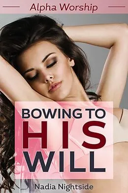 E-Book (epub) Alpha Worship - Bowing To His Will (Naughty Worship, #1) von Nadia Nightside